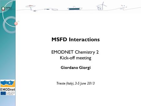 MSFD Interactions EMODNET Chemistry 2 Kick-off meeting Giordano Giorgi Trieste (Italy), 3-5 June 2013.