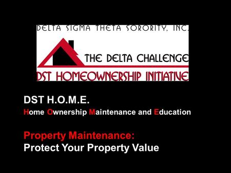 DST H.O.M.E. Home Ownership Maintenance and Education Property Maintenance: Protect Your Property Value.
