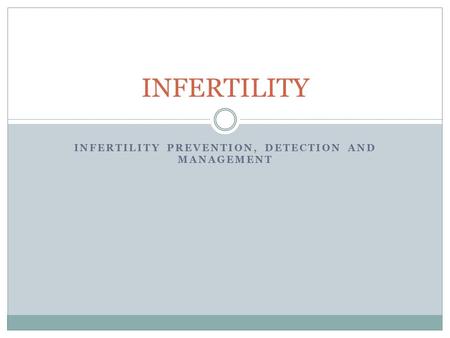 INFERTILITY PREVENTION, DETECTION AND MANAGEMENT INFERTILITY.