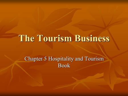The Tourism Business Chapter 5 Hospitality and Tourism Book.
