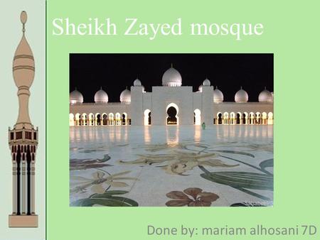 Sheikh Zayed mosque Done by: mariam alhosani 7D. Agenda slide Location Establishment Design Height What makes it special.