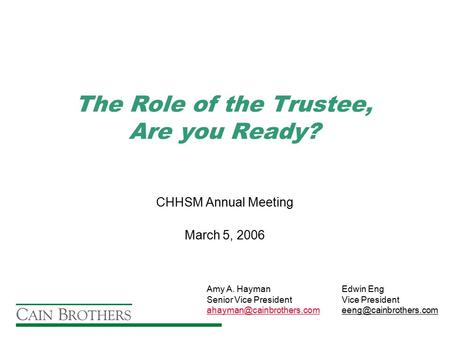 The Role of the Trustee, Are you Ready? CHHSM Annual Meeting March 5, 2006 Amy A. HaymanEdwin Eng Senior Vice PresidentVice President