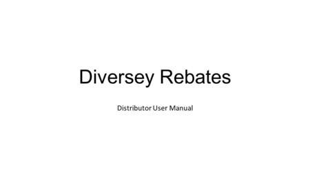 Diversey Rebates Distributor User Manual. Link:  CLICK.