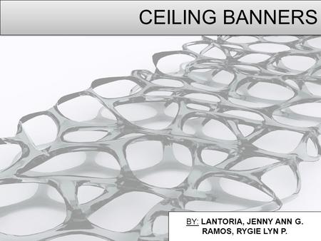 CEILING BANNERS BY: LANTORIA, JENNY ANN G. RAMOS, RYGIE LYN P. BY: LANTORIA, JENNY ANN G. RAMOS, RYGIE LYN P.