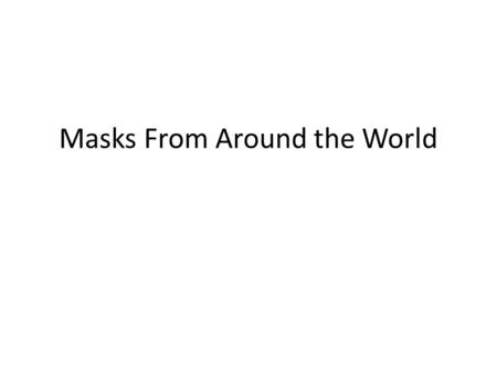 Masks From Around the World. Masks, or the idea of covering or disguising the human face, may be as old as man himself. The origin of the mask is not.