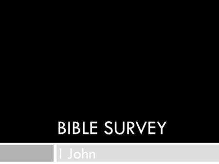 BIBLE SURVEY I John. Bible Survey – I John Title English – First John Greek - Iwannou A,
