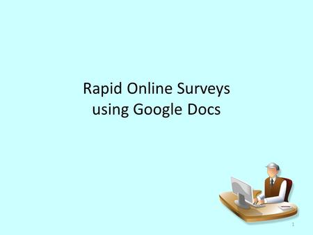 Rapid Online Surveys using Google Docs 1. Sample Survey 2.