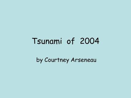 Tsunami of 2004 by Courtney Arseneau. Definition of Tsunami  (TSU) means hello and (Nami) means wave.  A brief series of long, high waves on the surface.