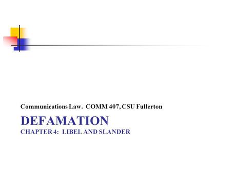 DEFAMATION CHAPTER 4: LIBEL AND SLANDER Communications Law. COMM 407, CSU Fullerton.