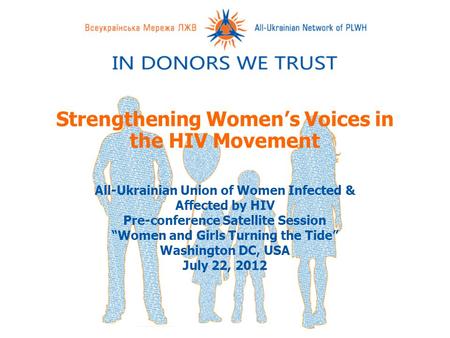 Strengthening Women’s Voices in the HIV Movement All-Ukrainian Union of Women Infected & Affected by HIV Pre-conference Satellite Session “Women and Girls.