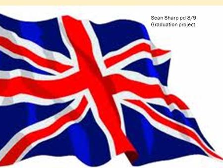 Sean Sharp pd 8/9 Graduation project. Great Britain Capitol=London.