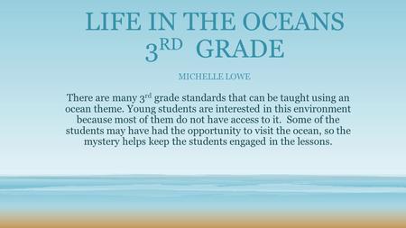 There are many 3 rd grade standards that can be taught using an ocean theme. Young students are interested in this environment because most of them do.