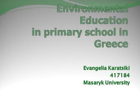 Some general information about Environmental Education… E.E is a new attempt that interferes in school life in order to make pupils aware of the relationship.