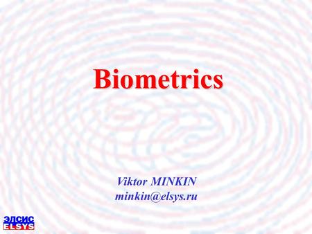 Biometrics Viktor MINKIN OutlineOutline Outline Introduction Biometric systems Biometric characteristics Fingerprints Unimodal systems.