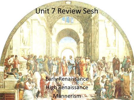 Unit 7 Review Sesh Early Renaissance High Renaissance Mannerism.
