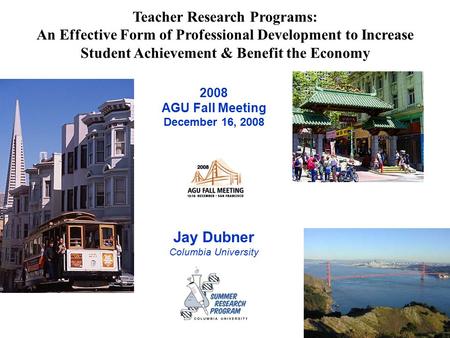 Jay Dubner Columbia University 2008 AGU Fall Meeting December 16, 2008 Teacher Research Programs: An Effective Form of Professional Development to Increase.