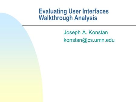 Evaluating User Interfaces Walkthrough Analysis Joseph A. Konstan