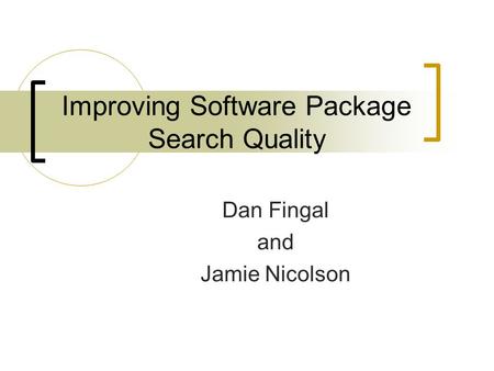 Improving Software Package Search Quality Dan Fingal and Jamie Nicolson.