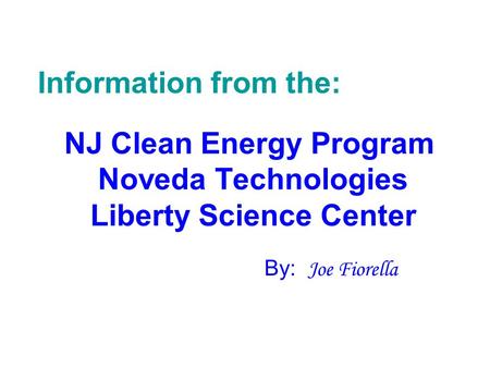 NJ Clean Energy Program Noveda Technologies Liberty Science Center By: Joe Fiorella Information from the: