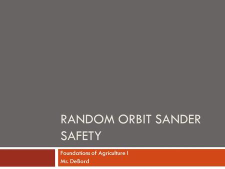 RANDOM ORBIT SANDER SAFETY Foundations of Agriculture I Mr. DeBord.