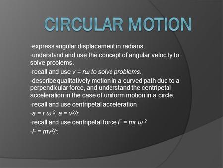 Circular motion express angular displacement in radians.