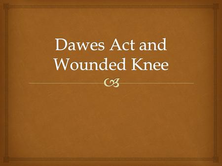 Dawes Act and Wounded Knee