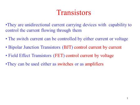 Transistors They are unidirectional current carrying devices with capability to control the current flowing through them The switch current can be controlled.
