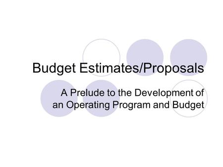 Budget Estimates/Proposals A Prelude to the Development of an Operating Program and Budget.