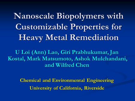 Nanoscale Biopolymers with Customizable Properties for Heavy Metal Remediation U Loi (Ann) Lao, Giri Prabhukumar, Jan Kostal, Mark Matsumoto, Ashok Mulchandani,