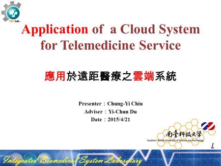 Application of a Cloud System for Telemedicine Service 應用於遠距醫療之雲端系統 Presenter ： Chung-Yi Chiu Adviser ： Yi-Chun Du Date ： 2015/4/21 1.