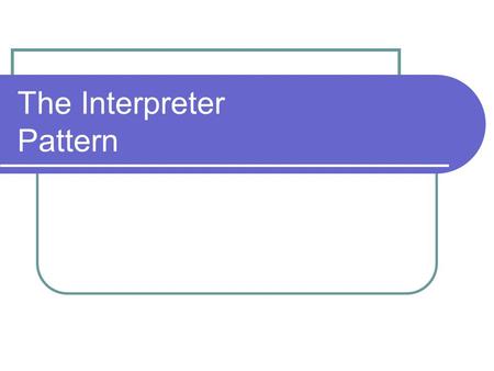 The Interpreter Pattern. Defining the Interpreter Intent Given a language, define a representation for its grammar along with an interpreter that uses.