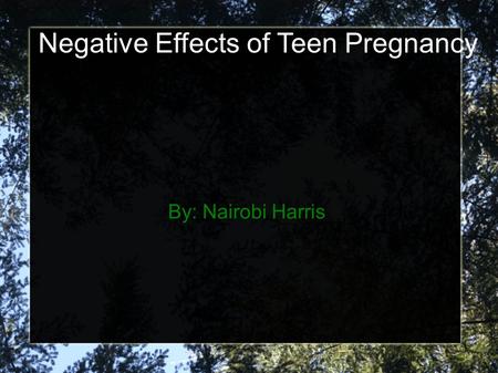 Negative Effects of Teen Pregnancy By: Nairobi Harris.