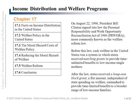 Chapter 17 Income Distribution and Welfare Programs © 2007 Worth Publishers Public Finance and Public Policy, 2/e, Jonathan Gruber 1 of 33 17.5 Welfare.