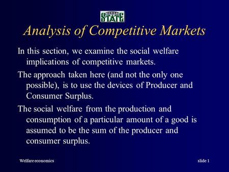 Welfare economicsslide 1 Analysis of Competitive Markets In this section, we examine the social welfare implications of competitive markets. The approach.