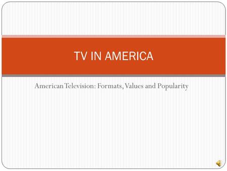 American Television: Formats, Values and Popularity TV IN AMERICA.