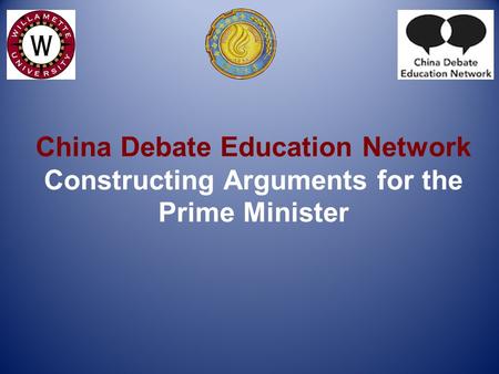 China Debate Education Network Constructing Arguments for the Prime Minister.