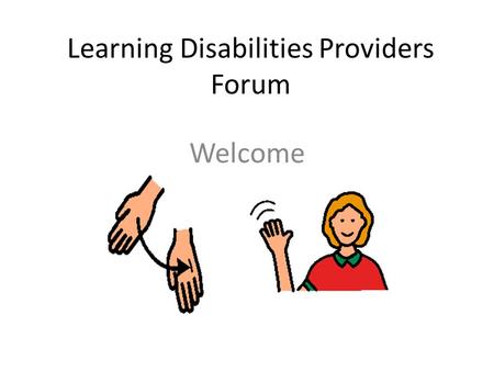 Learning Disabilities Providers Forum Welcome. What do you do? Promote and share good practice. Improve the quality of health and services. Improves skills.