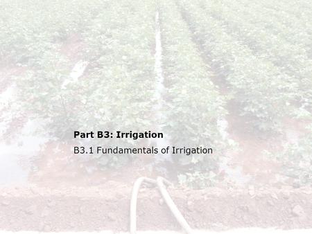 1 Part B3: Irrigation B3.1 Fundamentals of Irrigation.