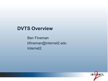 DVTS Overview Ben Fineman Internet2.