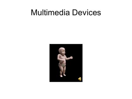 Multimedia Devices. Multimedia Computer Video in ~ Video out ~ Sound in ~ Sound Out ~ DVD ~ CD Burner ~ High Resolution Screen ~ Speakers ~ Ethernet Card.