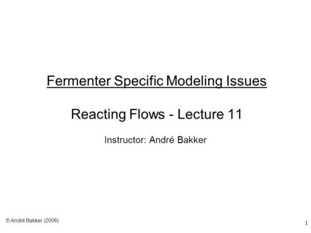 Fermenter Specific Modeling Issues Reacting Flows - Lecture 11