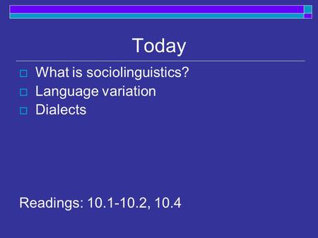 Today What is sociolinguistics? Language variation Dialects