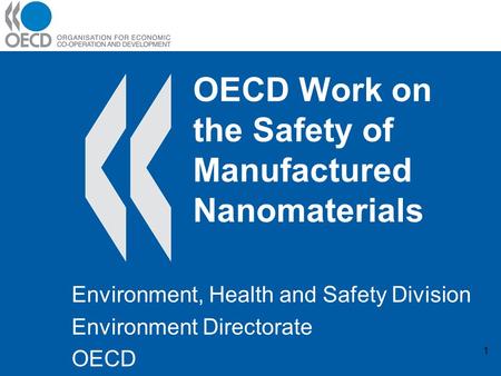 1 OECD Work on the Safety of Manufactured Nanomaterials Environment, Health and Safety Division Environment Directorate OECD.