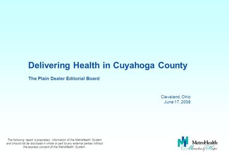 0 Cleveland, Ohio June 17, 2008 Delivering Health in Cuyahoga County The Plain Dealer Editorial Board The following report is proprietary information of.