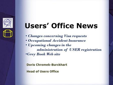 Users’ Office News Doris Chromek-Burckhart Head of Users Office Changes concerning Visa requests Occupational Accident Insurance Upcoming changes in the.