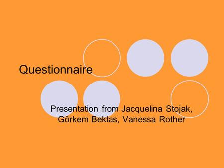 Questionnaire Presentation from Jacquelina Stojak, Görkem Bektas, Vanessa Rother.