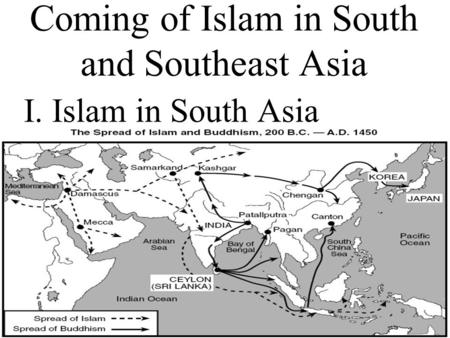 Coming of Islam in South and Southeast Asia I. Islam in South Asia.