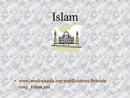 Islam www.mwlcanada.org/publications/Introdu cing_Islam.ppt.
