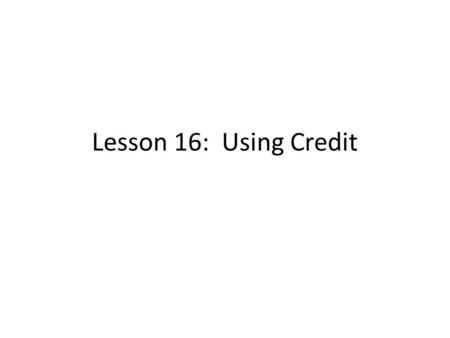 Lesson 16: Using Credit.