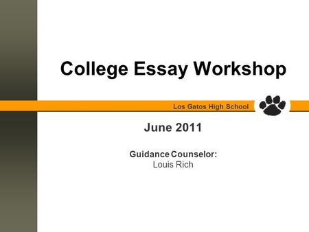 Los Gatos High School College Essay Workshop June 2011 Guidance Counselor: Louis Rich.